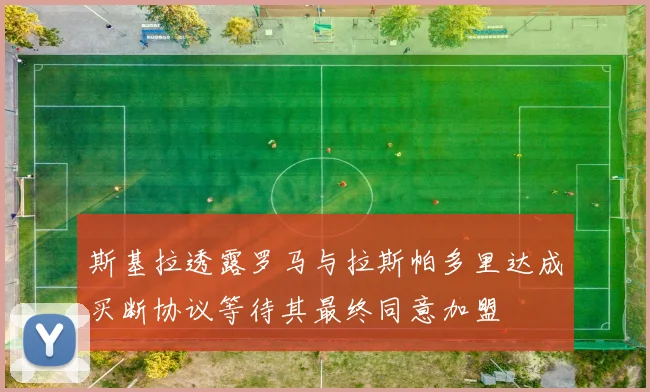 斯基拉透露罗马与拉斯帕多里达成买断协议等待其最终同意加盟