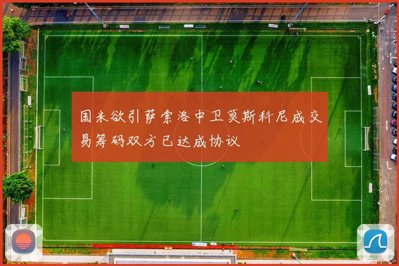 国米欲引萨索洛中卫莫斯科尼成交易筹码双方已达成协议