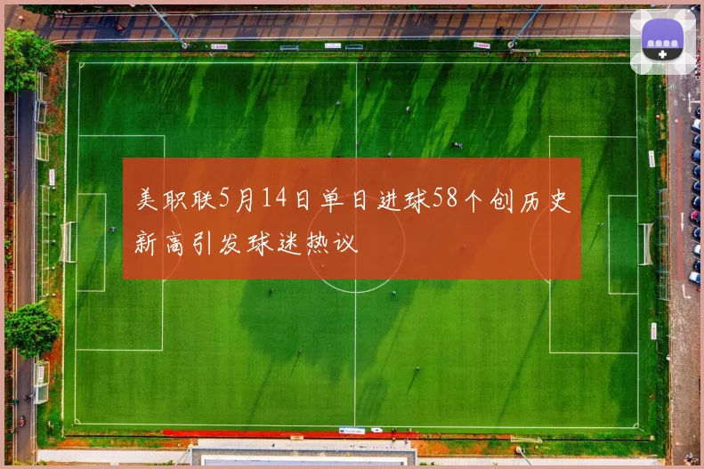 美职联5月14日单日进球58个创历史新高引发球迷热议